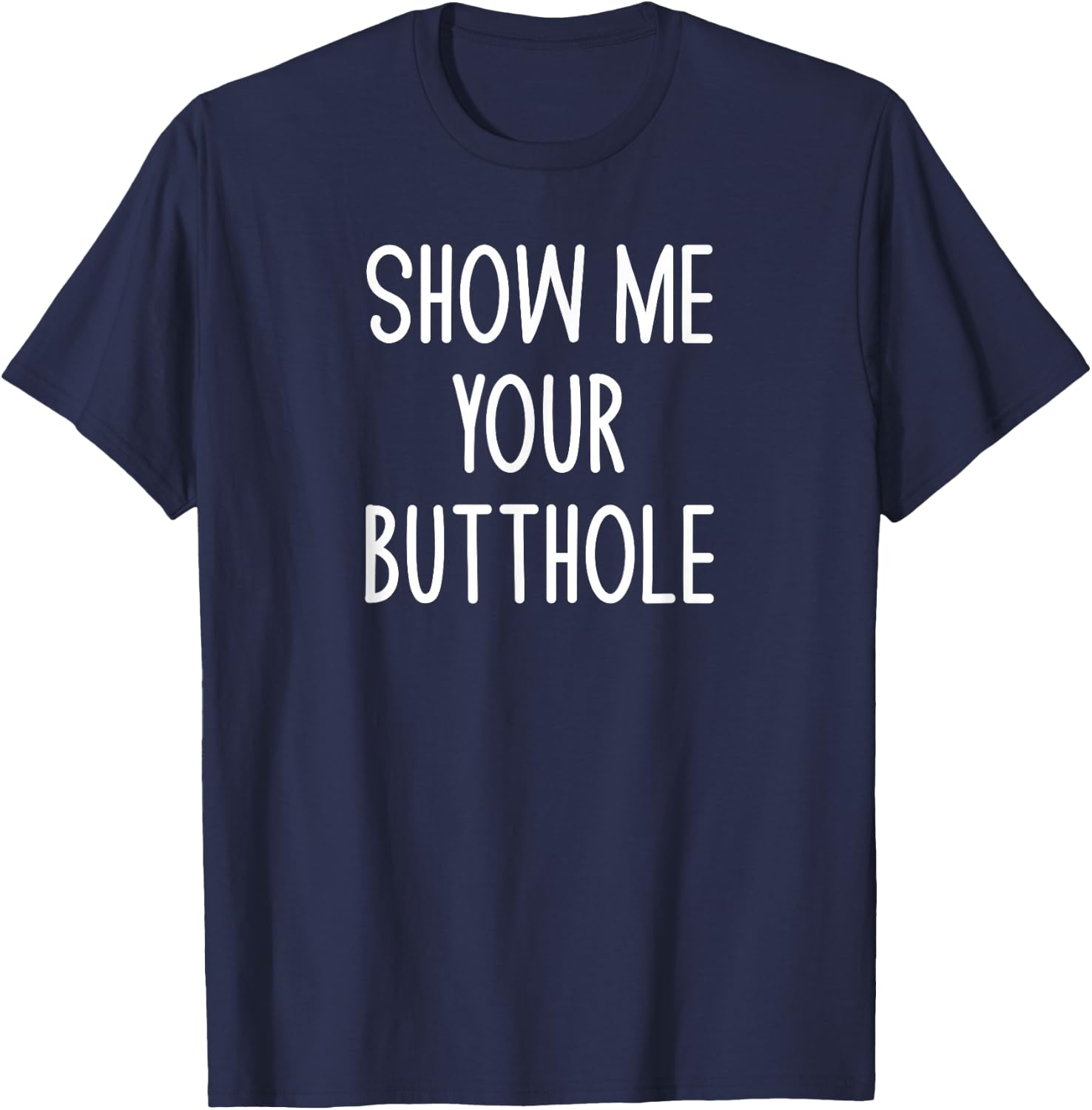 Show Me Your Butthole, Funny, Joke, Sarcastic, Family T-Shirt - T-Shirt | Navy