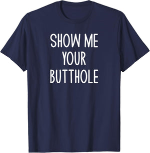 Show Me Your Butthole, Funny, Joke, Sarcastic, Family T-Shirt - T-Shirt | Navy