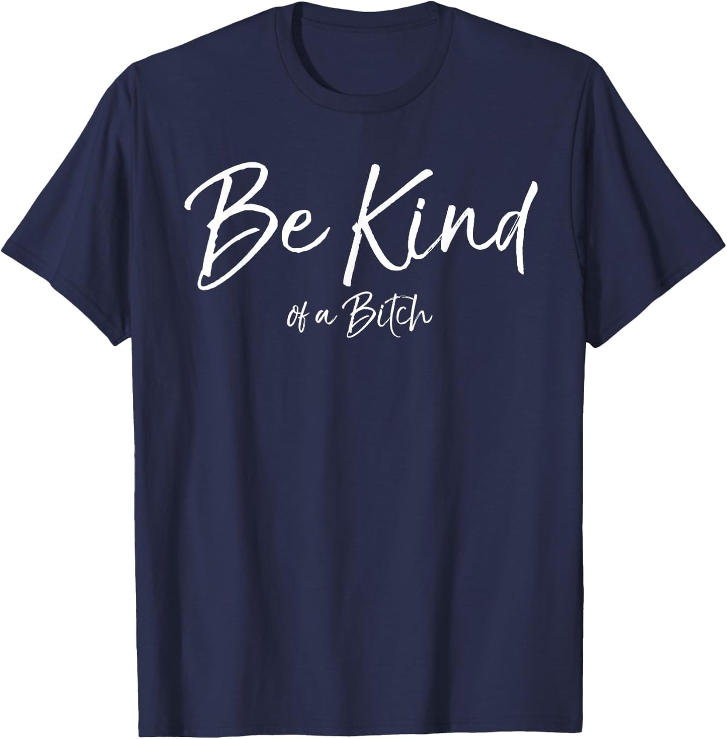 Be Kind of a Bitch Funny Hidden Message Be Kind of a Bitch T-Shirt - T-Shirt | Navy