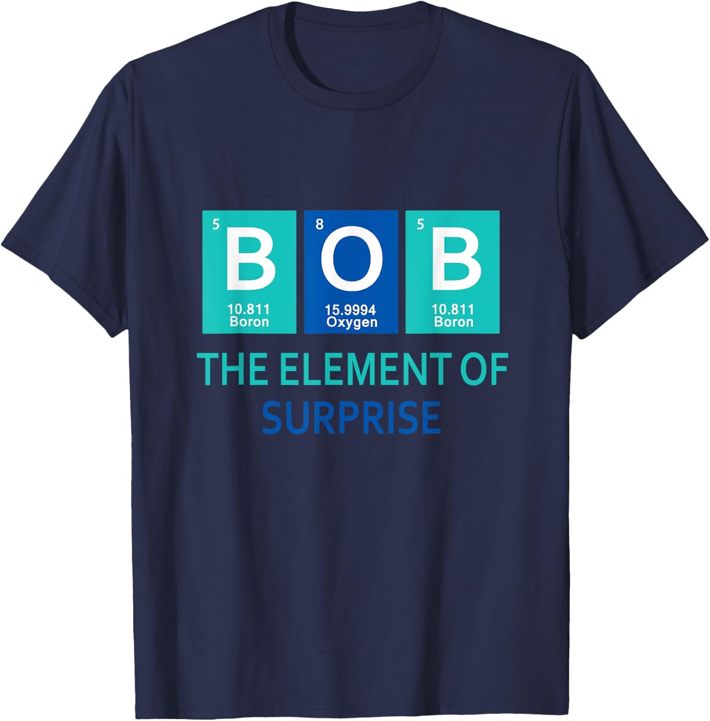 I'm Bob The element of surprise Periodic table gift funny T-Shirt - T-Shirt | Navy