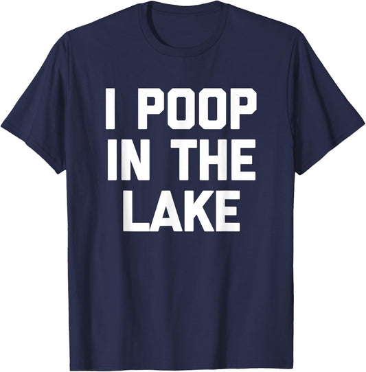 I Poop In The Lake funny saying sarcastic cute Lake T-Shirt - T-Shirt | Navy