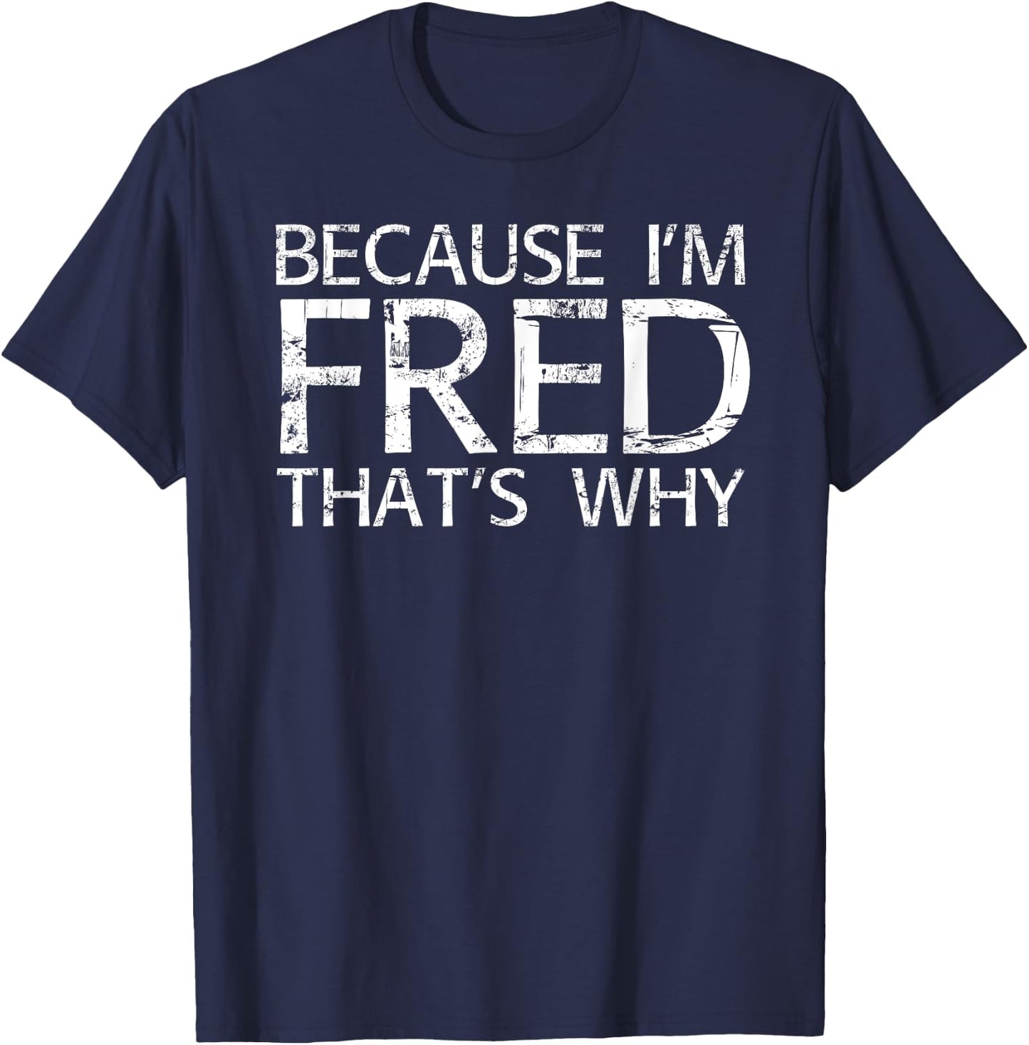 BECAUSE I'M FRED THAT'S WHY Fun Funny Gift T-Shirt - T-Shirt | Navy