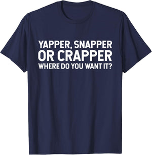 Funny Yapper Snapper Or Crapper Where Do You Want It? T-Shirt - T-Shirt | Navy
