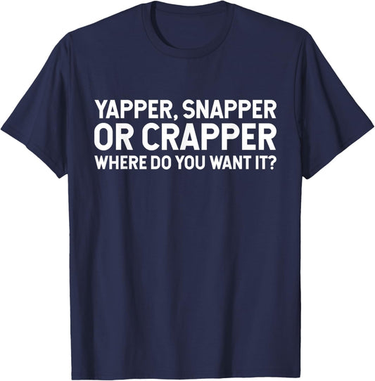 Funny Yapper Snapper Or Crapper Where Do You Want It? T-Shirt - T-Shirt | Navy