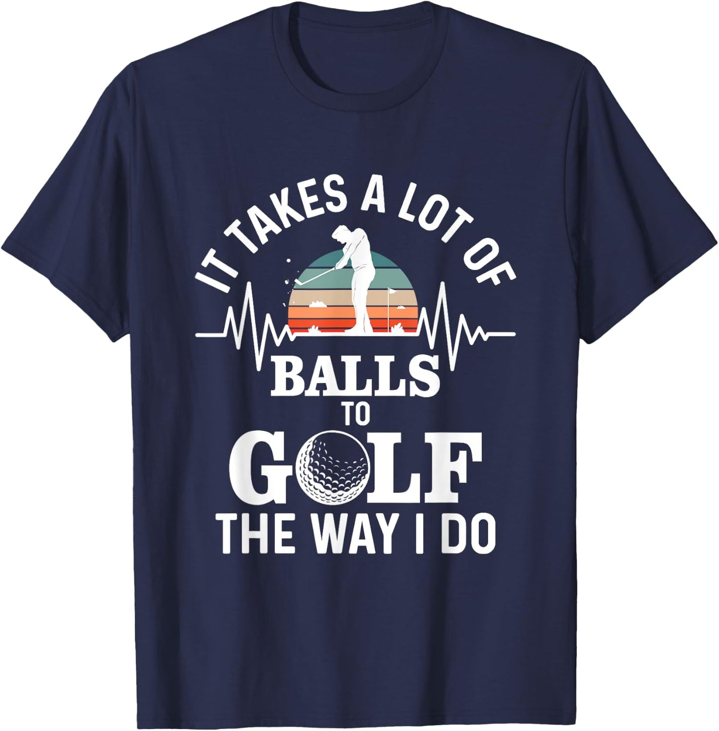 It takes a lot of balls to golf the way i do T-Shirt - T-Shirt | Navy