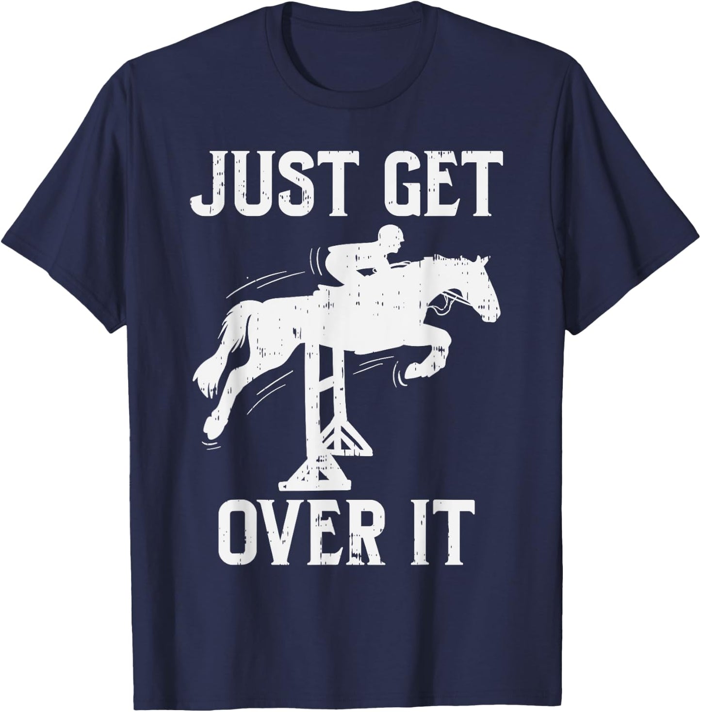 Just Get Over It Horse Show Horseback Riding Equestrian Gift T-Shirt - T-Shirt | Navy