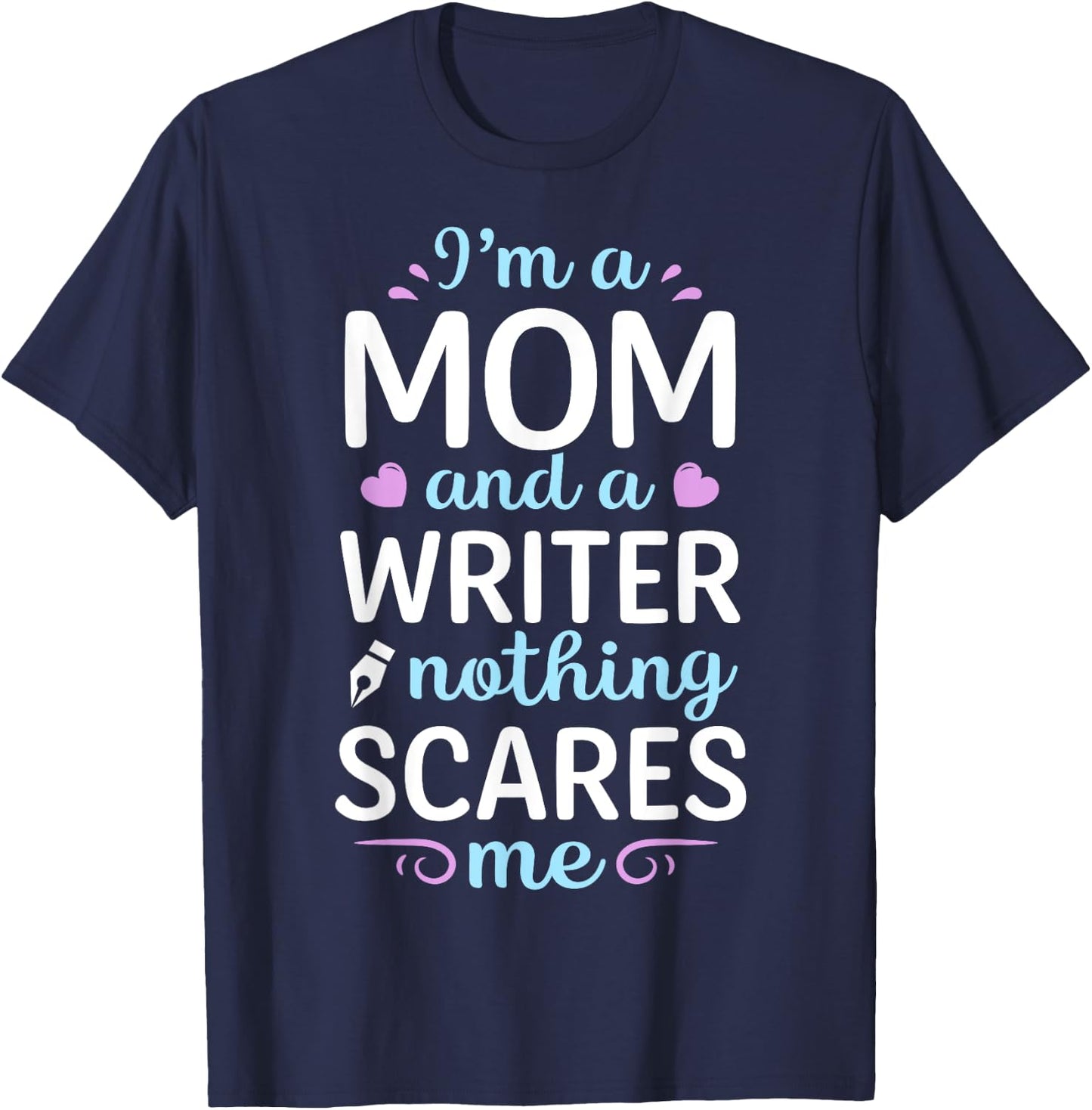 I'm A Mom And A Writer Nothing Scares Me Author Novelist T-Shirt - T-Shirt | Navy