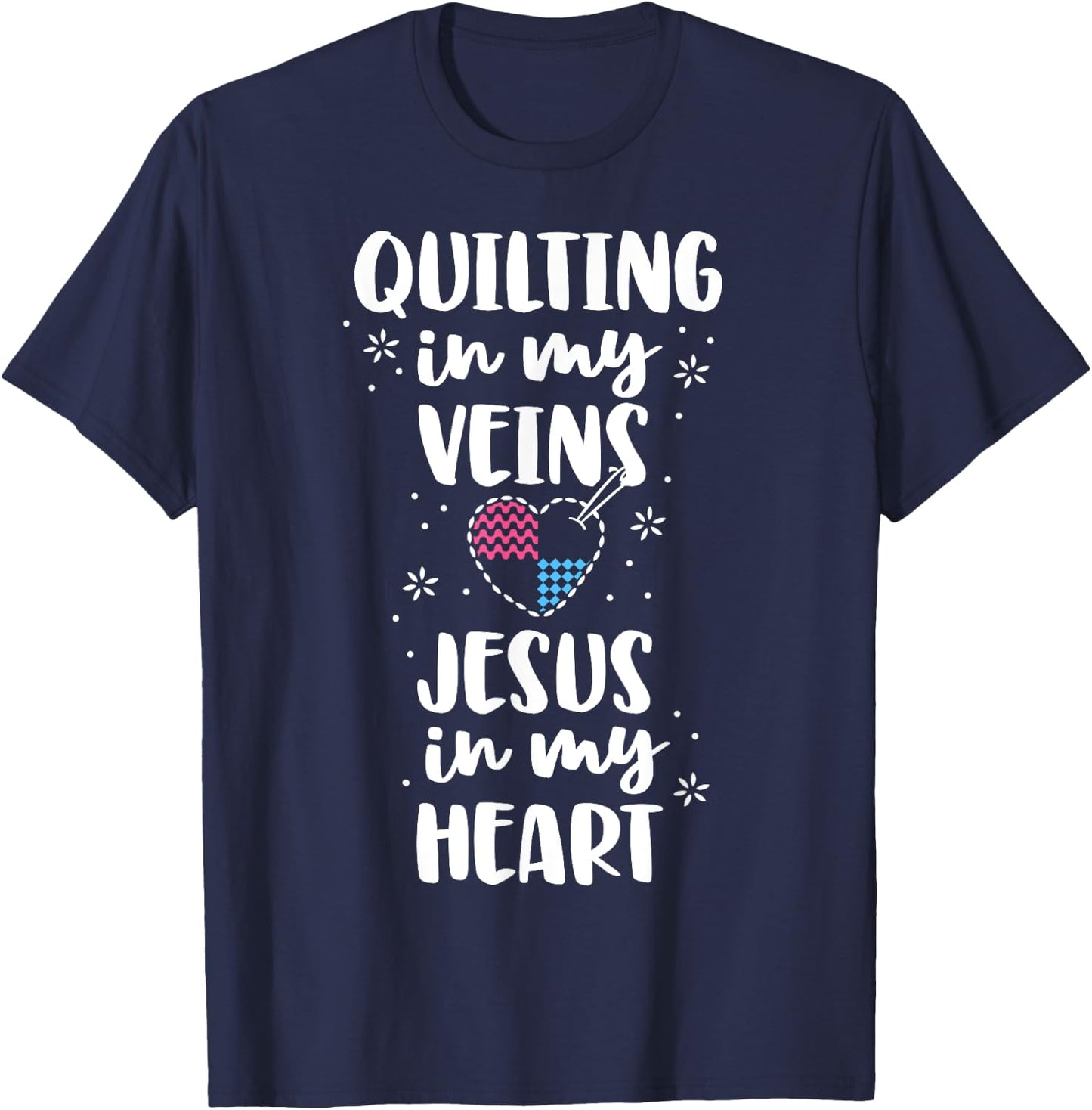 Quilting Is In My Veins Jesus Is In My Heart Women Quilters T-Shirt - T-Shirt | Navy
