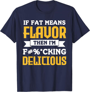 If Fat Means Flavor Then I'm Fucking Delicious Funny Quote T-Shirt - T-Shirt | Navy