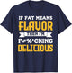 If Fat Means Flavor Then I'm Fucking Delicious Funny Quote T-Shirt - T-Shirt | Navy