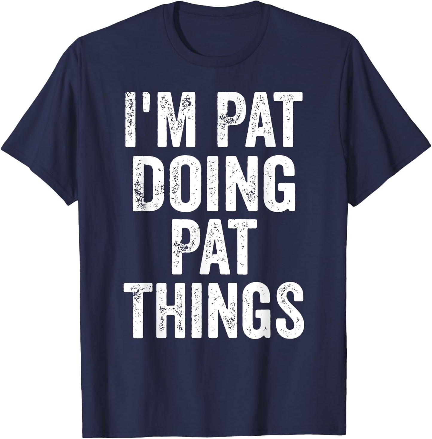 I'm Pat Doing Pat Things Shirt Funny Personalized First Name T-Shirt - T-Shirt | Navy