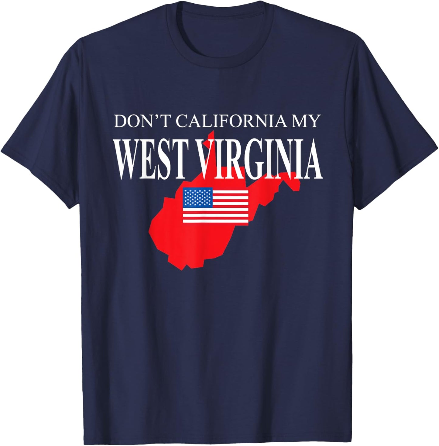 Don't California My West Virginia Anti Liberal Pro Trump T-Shirt - T-Shirt | Navy