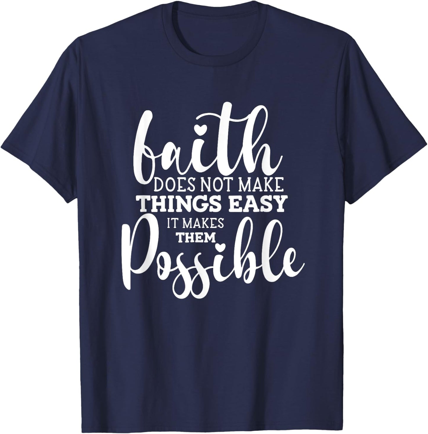 Faith Does Not Make Things Easy It Makes Them Possible T-Shirt - T-Shirt | Navy