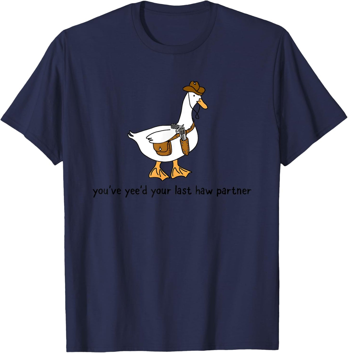 You’ve Yee’d Your Last Haw Partner Cowboy Duck T-Shirt - T-Shirt | Navy