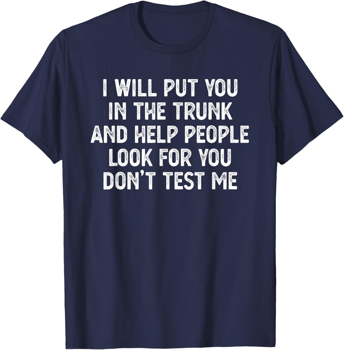 I Will Put You In the Trunk T Shirt, Funny Shirts T-Shirt - T-Shirt | Navy