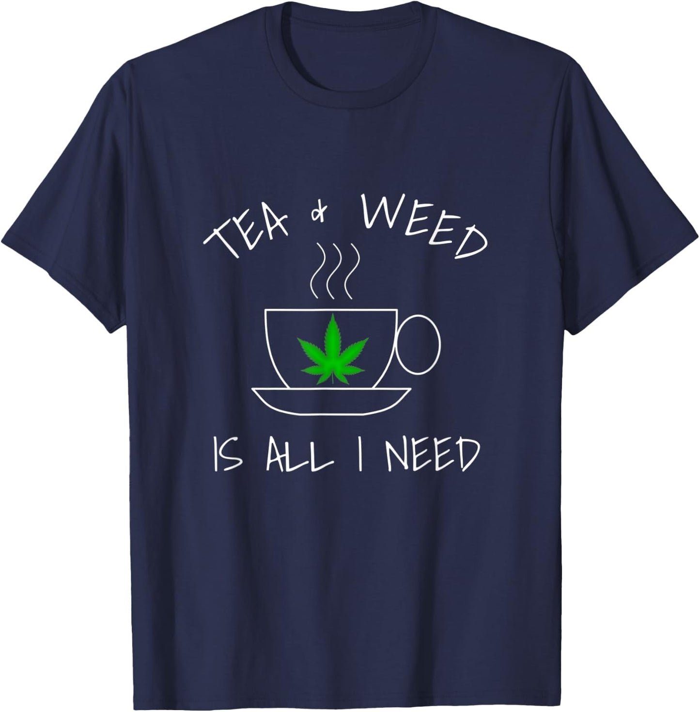 Tea & Weed Is All I Need Love Marijuana Tea Drinker T-Shirt - T-Shirt | Navy