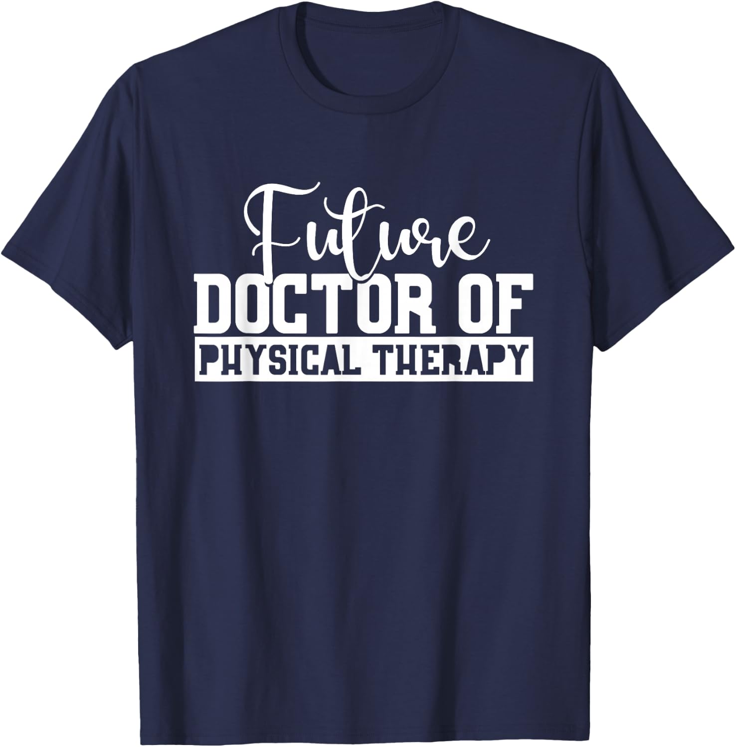 Future Physical Therapy Doctor DPT Student Graduation Gift T-Shirt - T-Shirt | Navy