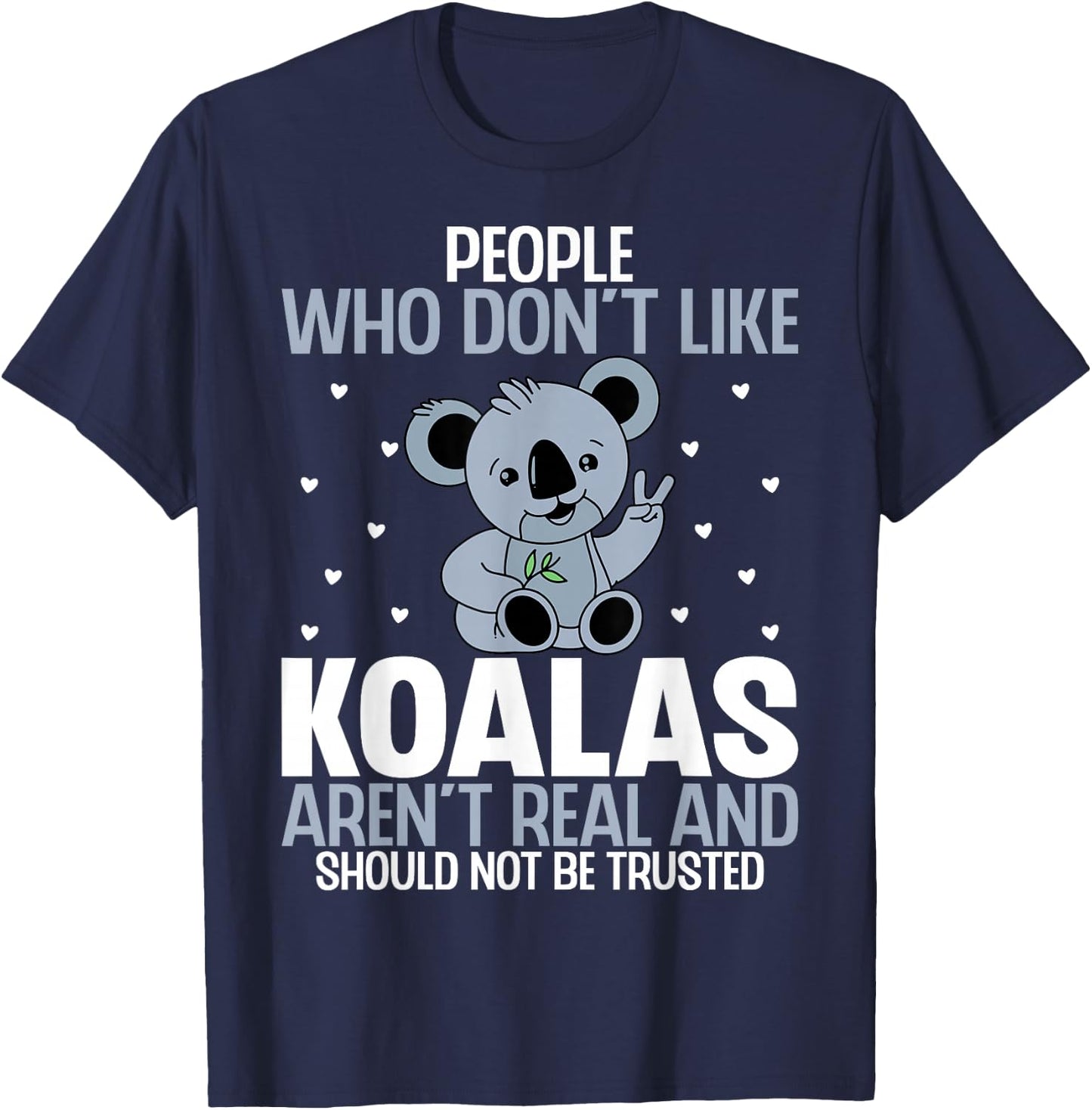 People Who Don't Like Koalas Aren't Real - Funny Koala Bear T-Shirt - T-Shirt | Navy