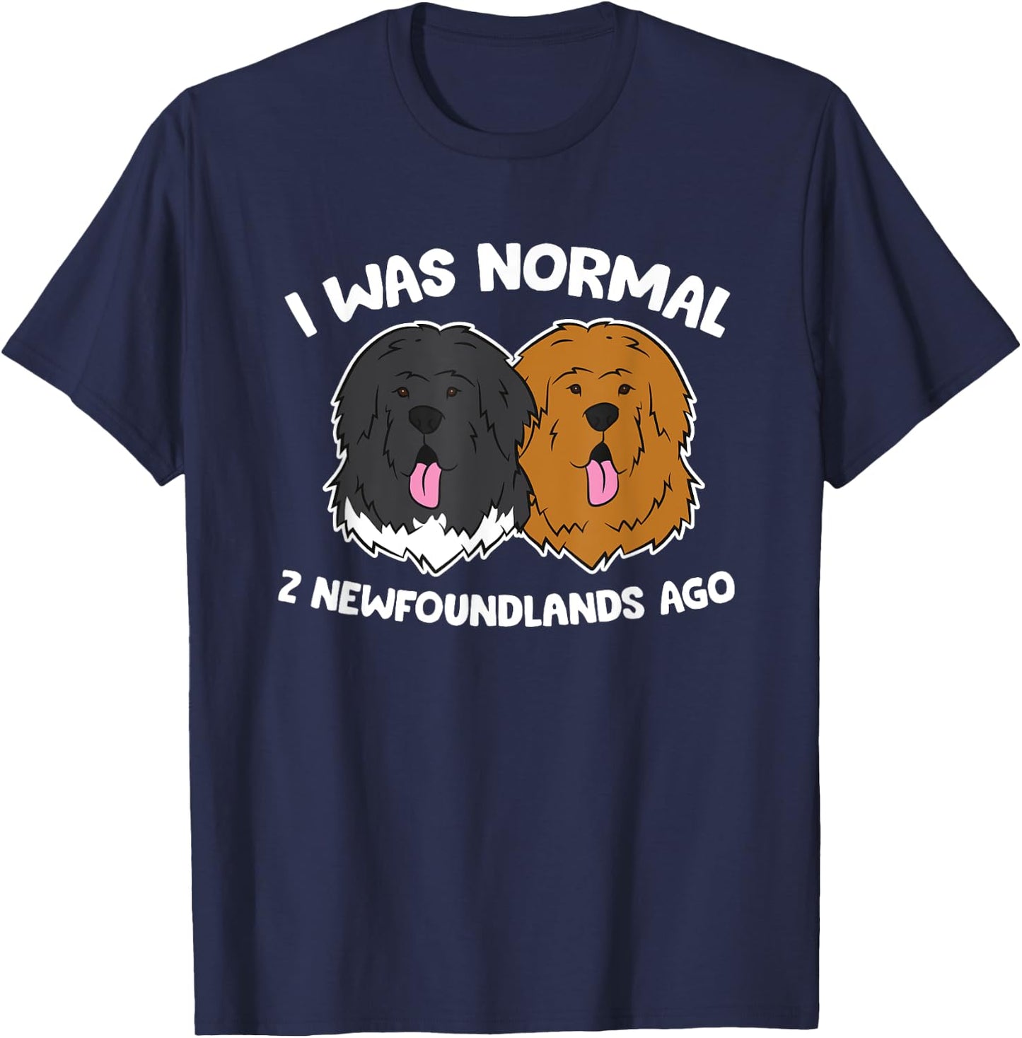 I Was Normal 2 Newfoundland Dogs Ago T-Shirt - T-Shirt | Navy