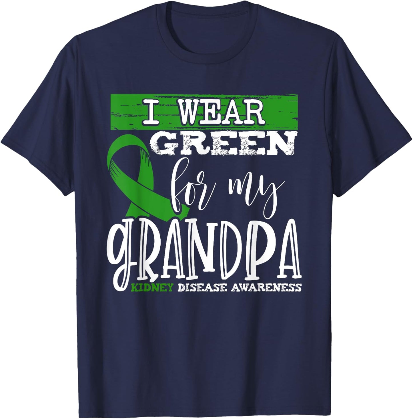 I Wear Green for my Grandpa - Kidney Disease Awareness T-Shirt - T-Shirt | Navy