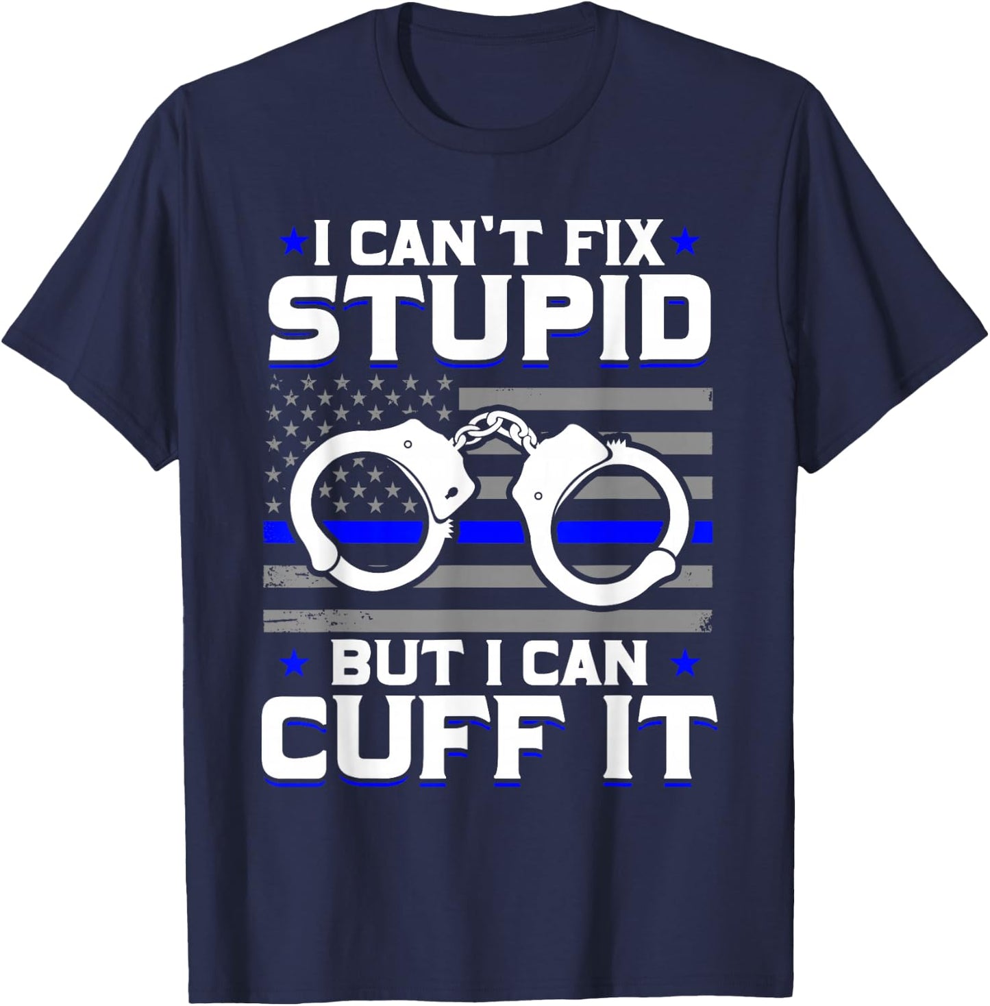Cant Fix Stupid But I Can Cuff It Police T-Shirt - T-Shirt | Navy