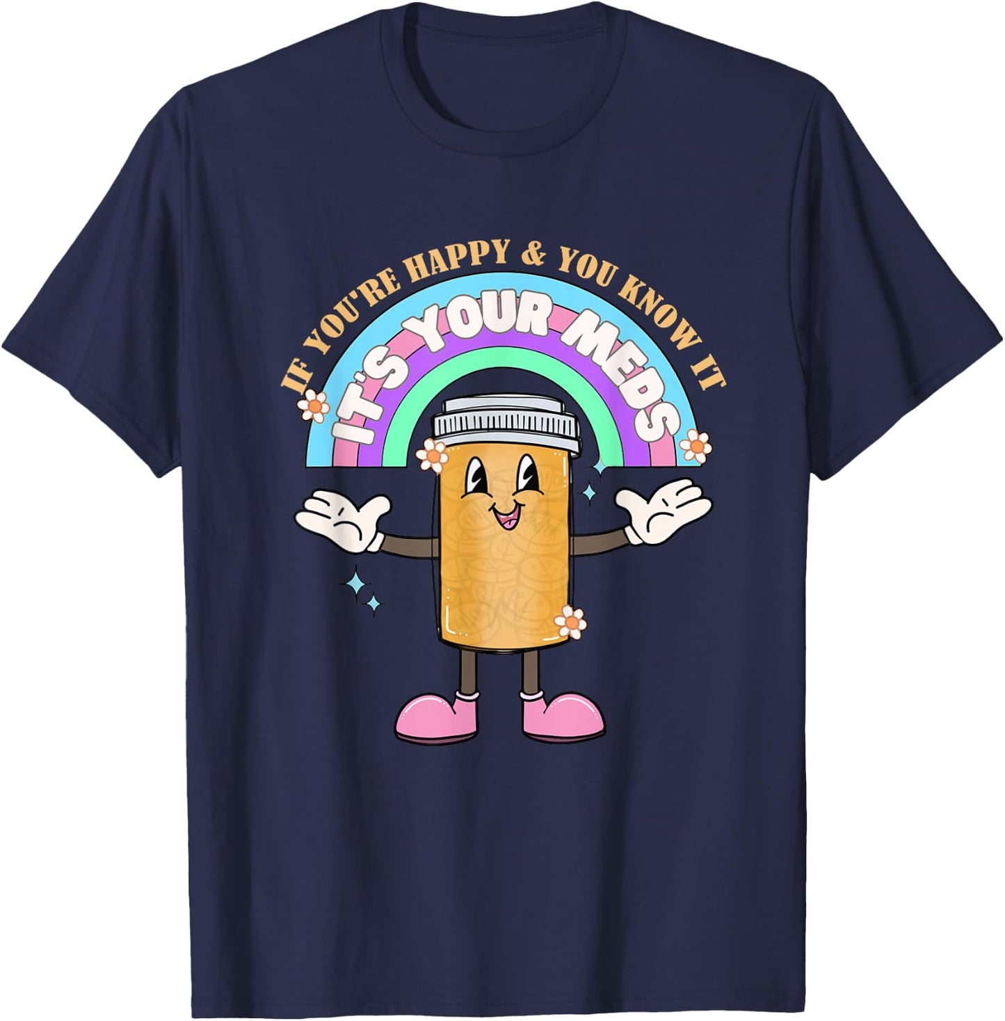 If You’re Happy & You Know It Its Your Meds Funny T-Shirt - T-Shirt | Navy
