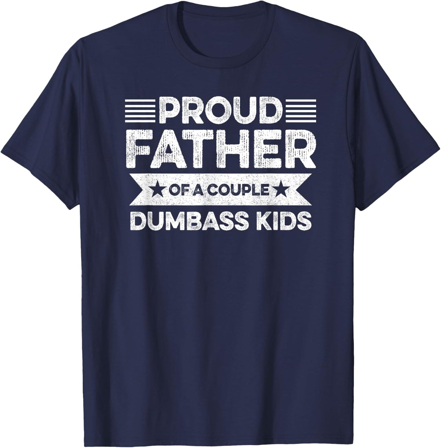 Proud Father Of A Couple Dumbass Kids - Funny Father's Day T-Shirt - T-Shirt | Navy