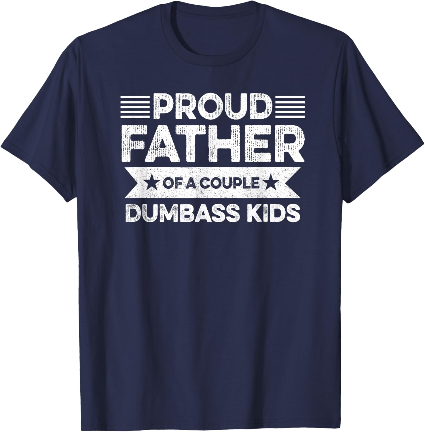 Proud Father Of A Couple Dumbass Kids - Funny Father's Day T-Shirt - T-Shirt | Navy