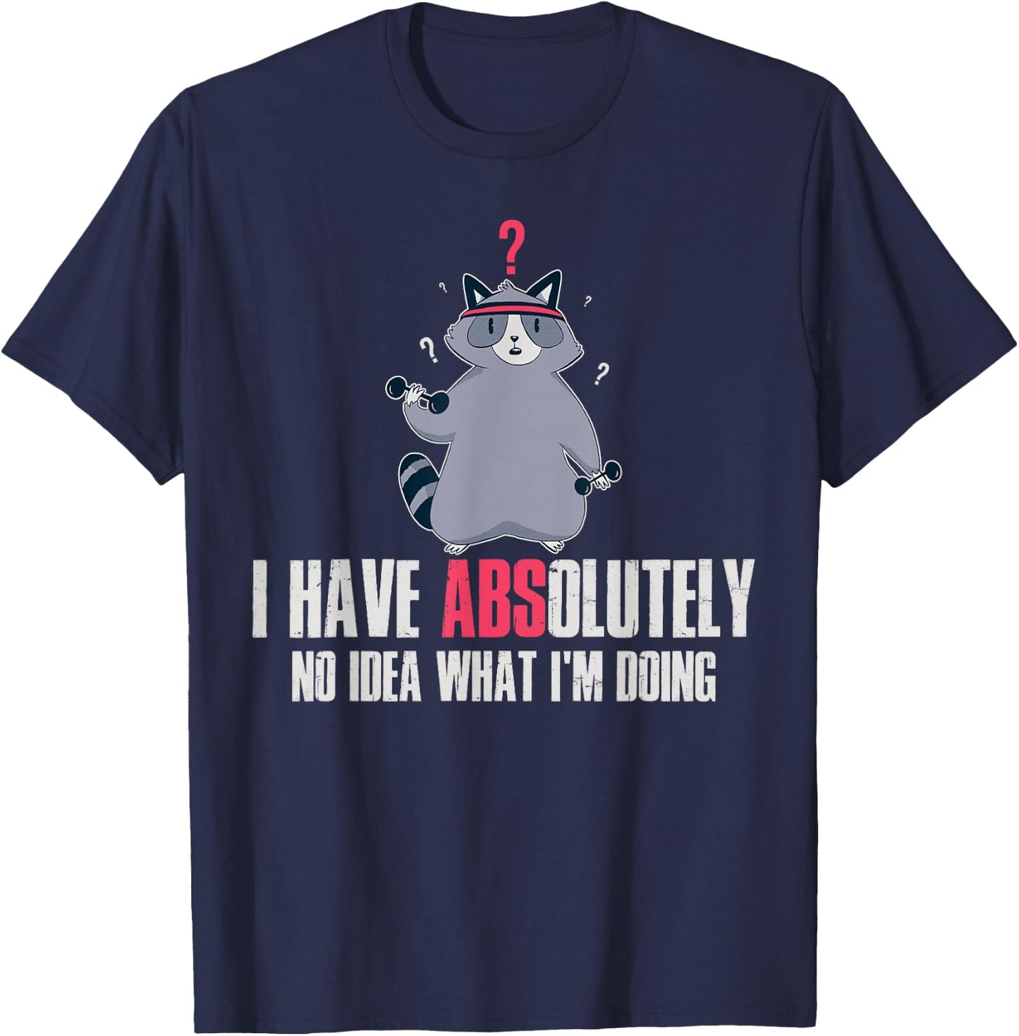 I Have Absolutely No Idea What Im Doing T-Shirt - T-Shirt | Navy