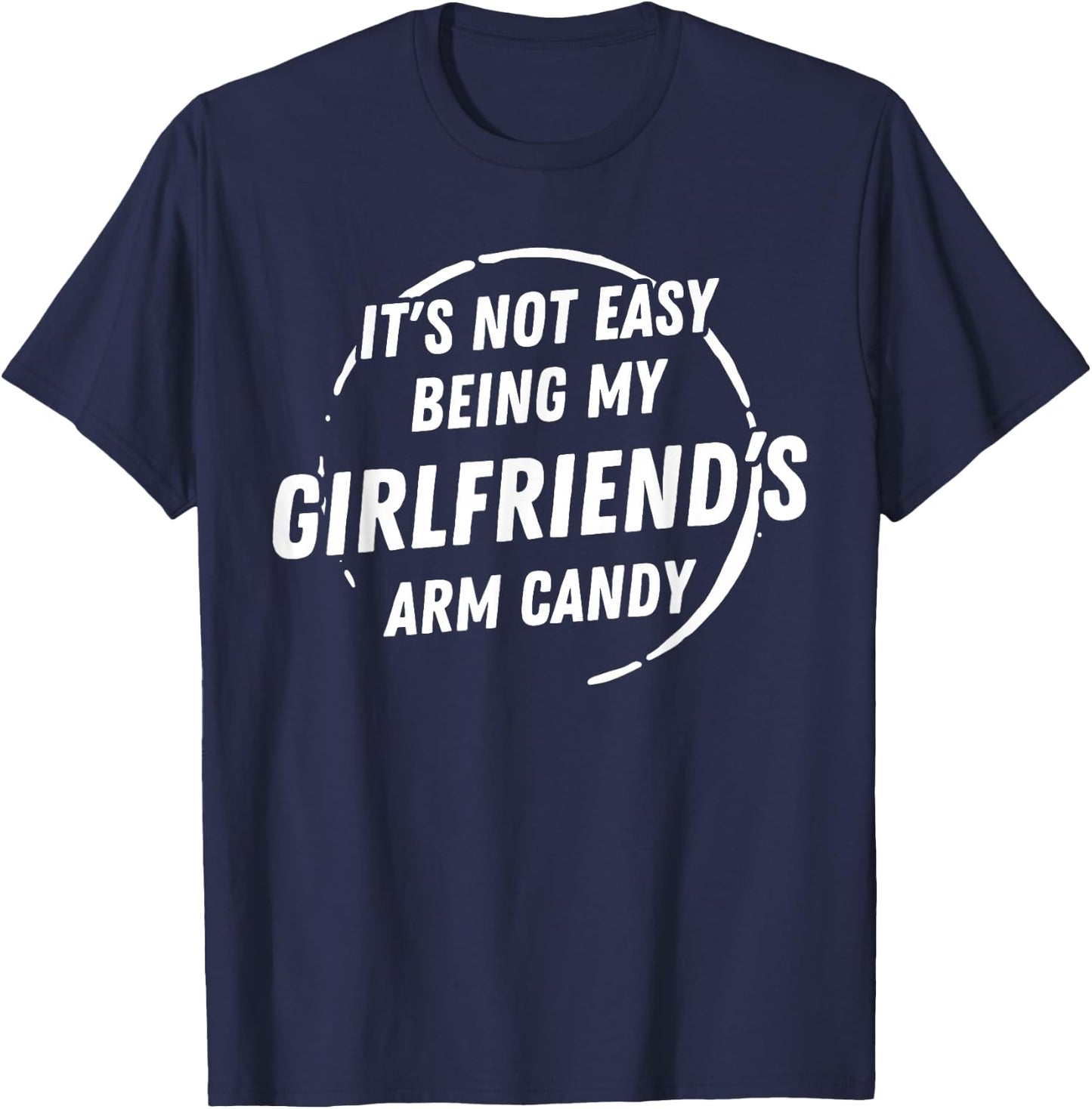 It's Not Easy Being My Girlfriend's Arm Candy Father's Day T-Shirt - T-Shirt | Navy