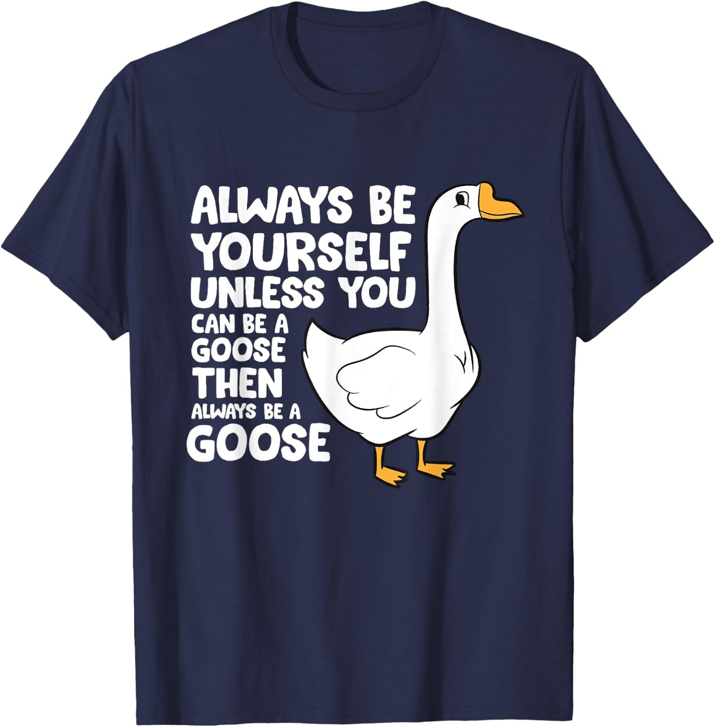 Always Be Yourself Unless You Can Be A Goose T-Shirt - T-Shirt | Navy