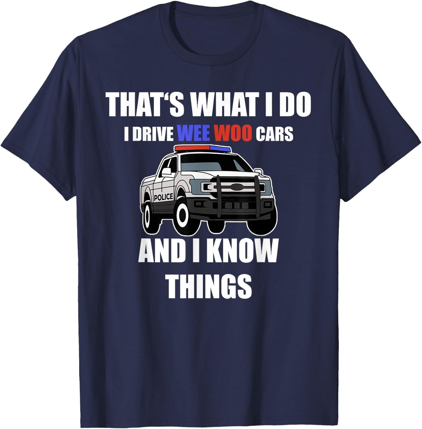 Funny "I drive wee woo cars and I know things" Police T-Shirt - T-Shirt | Navy