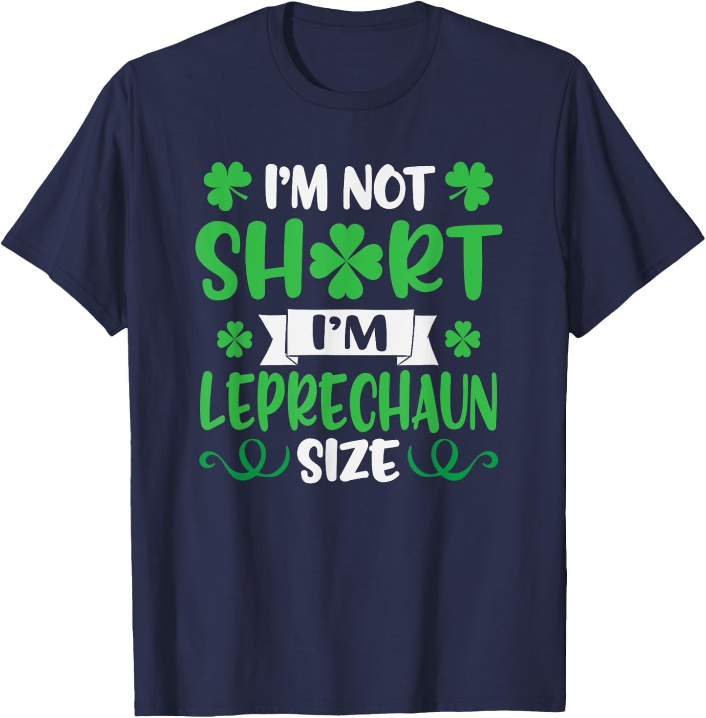 I'm Not Short I'm Leprechaun Size Funny St. Patty's Day T-Shirt - T-Shirt | Navy