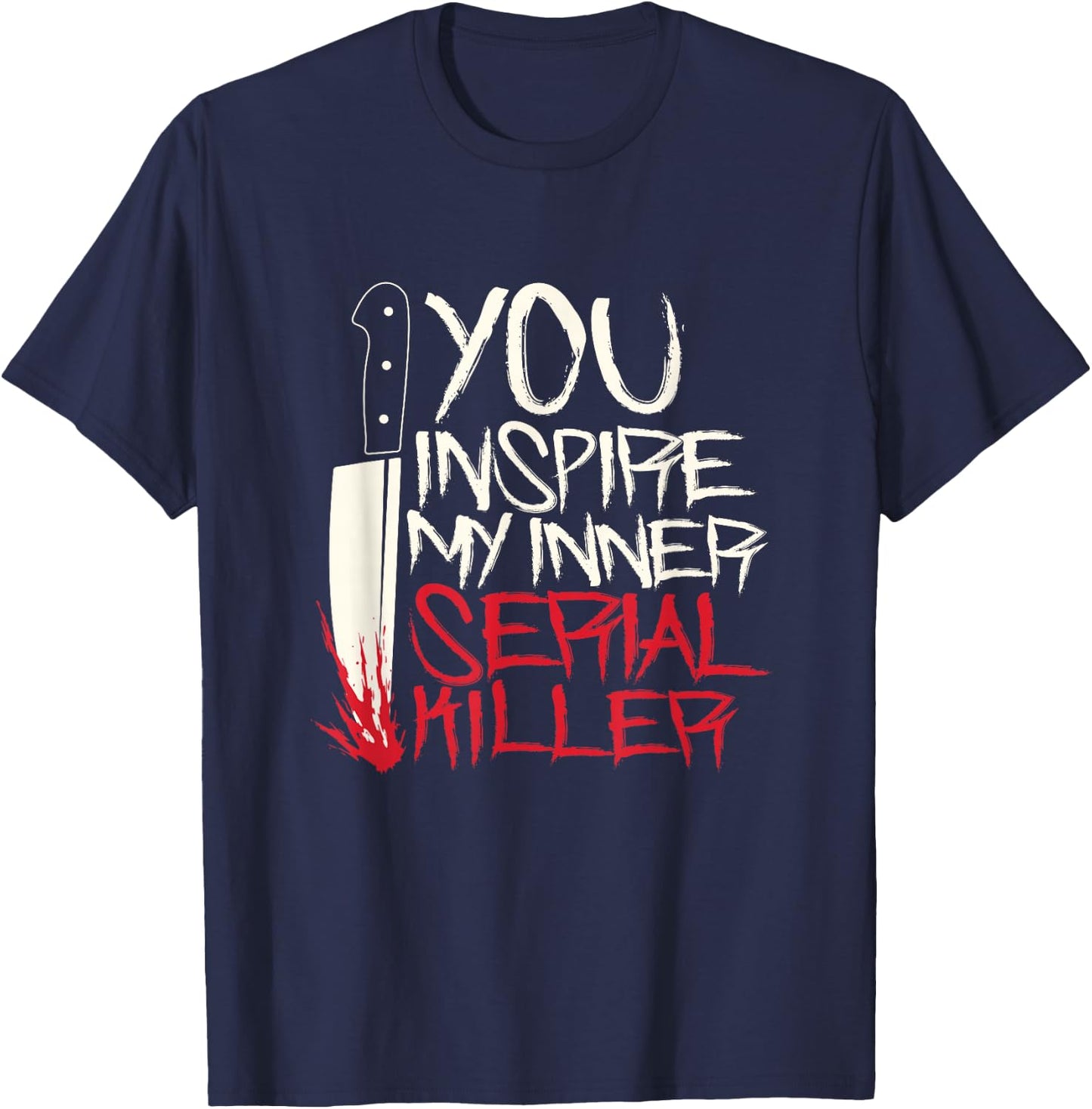 Funny You inspire my inner serial killer shirt T-Shirt - T-Shirt | Navy
