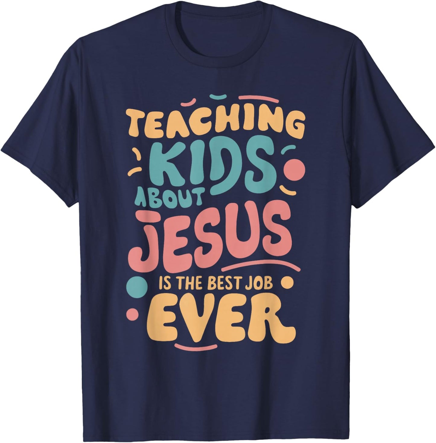 Teaching Kids About Jesus Is The Best Job Ever T-Shirt - T-Shirt | Navy