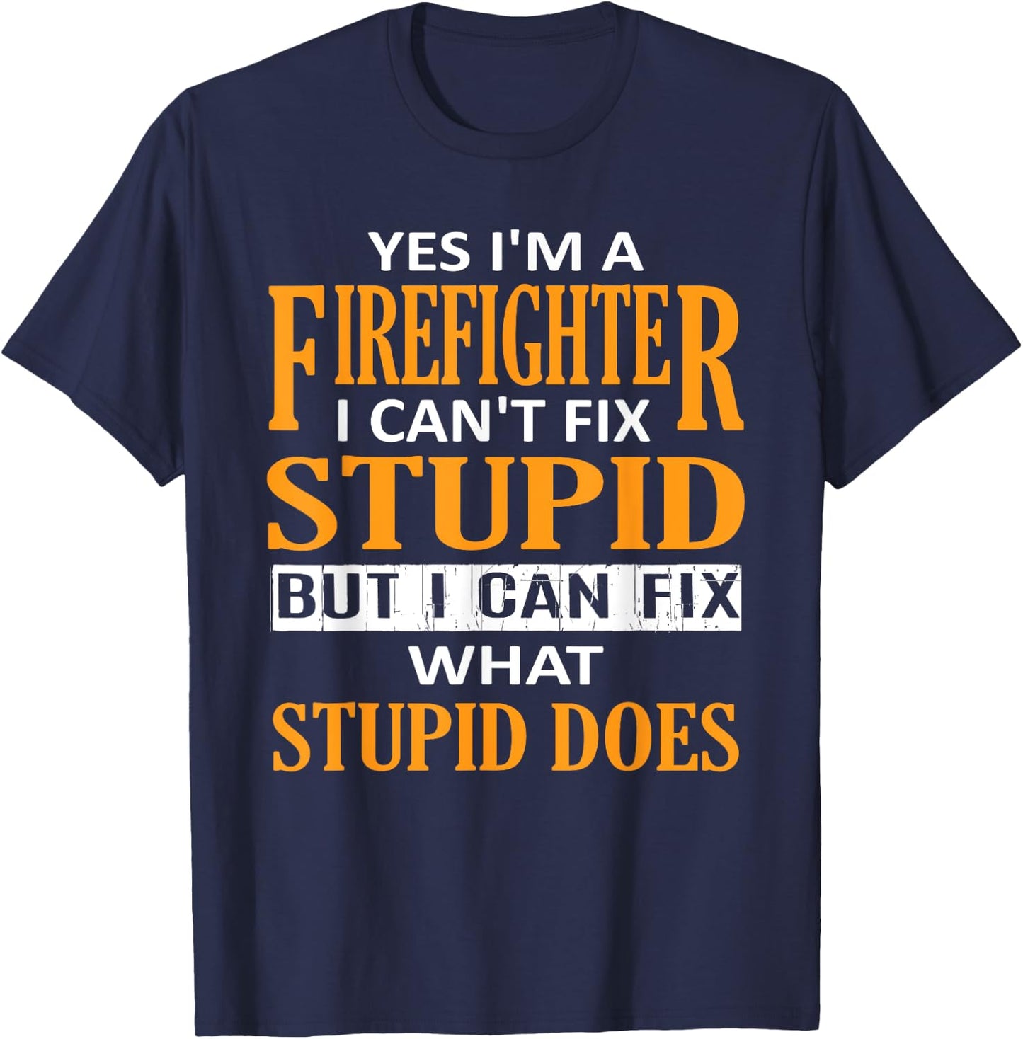 I'm a Firefighter I Can't Fix Stupid Funny Firefighter T-Shirt - T-Shirt | Navy