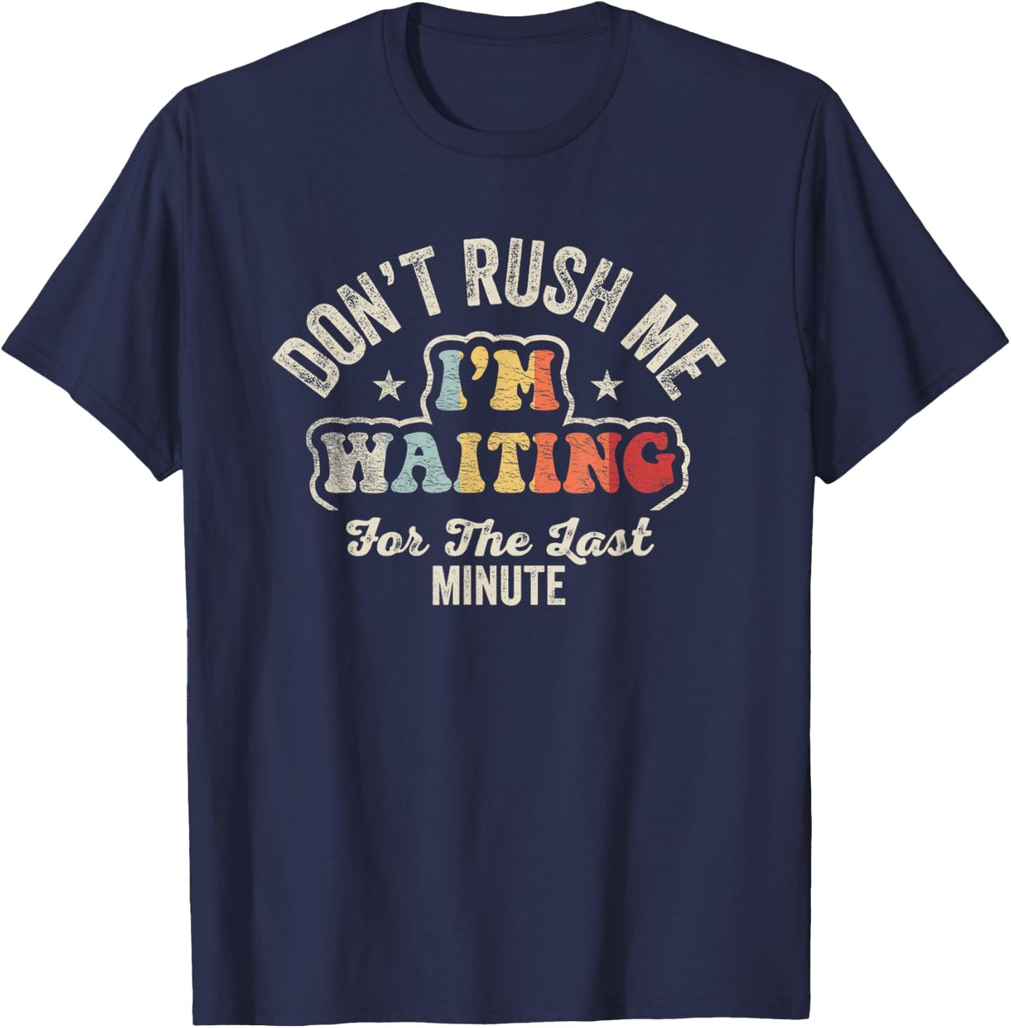 Retro Vintage Don't Rush Me I'm Waiting For The Last Minute T-Shirt - T-Shirt | Navy