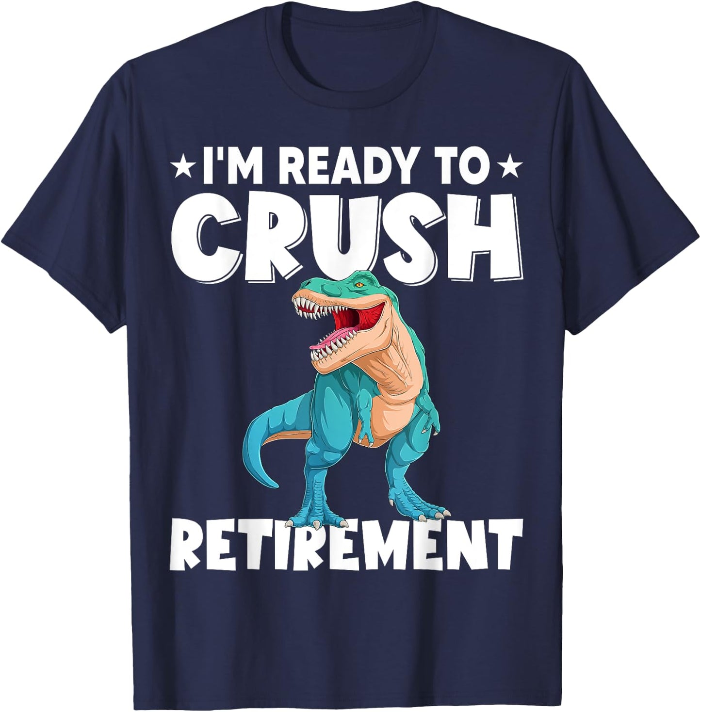 I'm Ready To Crush Retirement Dinosaur Cute T-rex T-Shirt - T-Shirt | Navy
