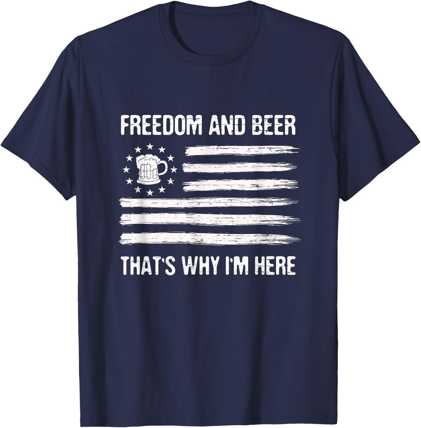 Freedom and Beer That's Why I'm Here 4th of July Men T-Shirt - T-Shirt | Navy