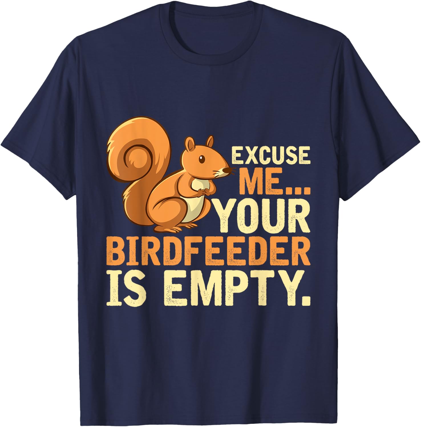 Excuse Me Your Birdfeeder Is Empty Squirrel T-Shirt - T-Shirt | Navy