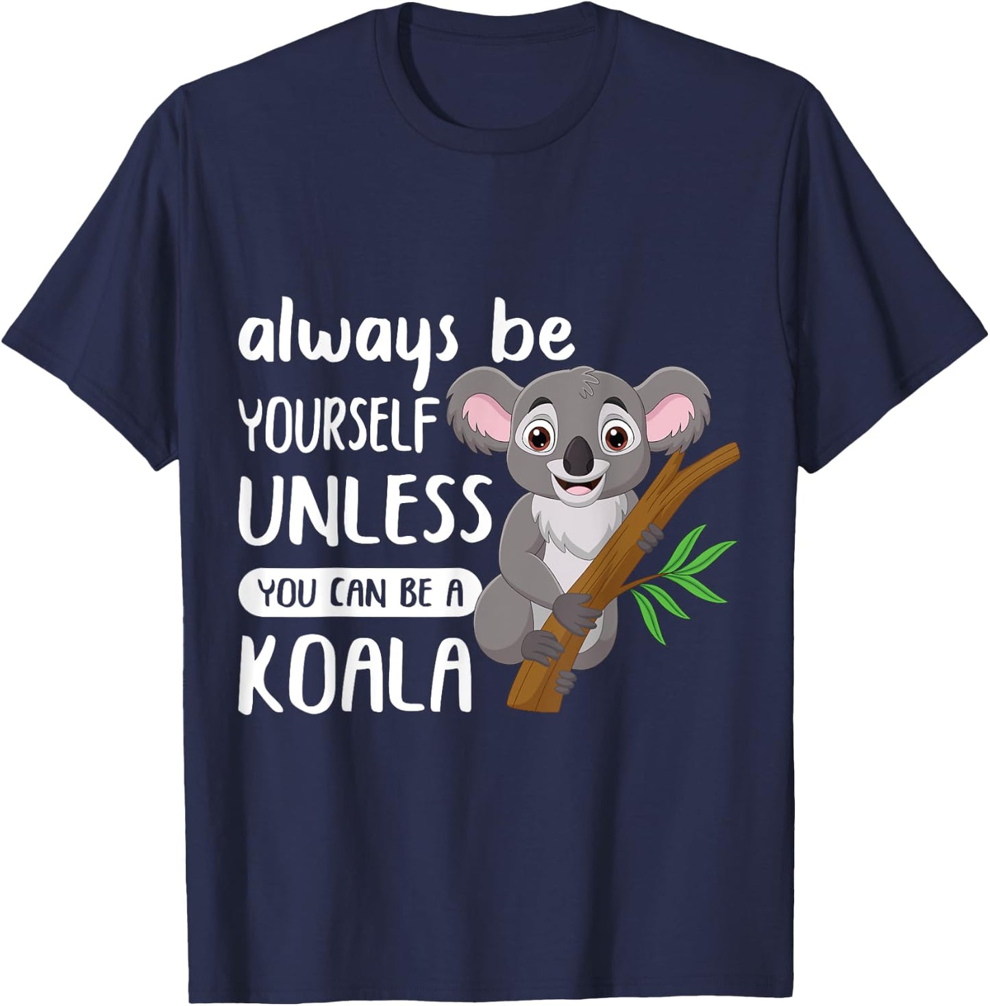 Always to Be Yourself Unless You Can Be A Koala Design T-Shirt - T-Shirt | Navy