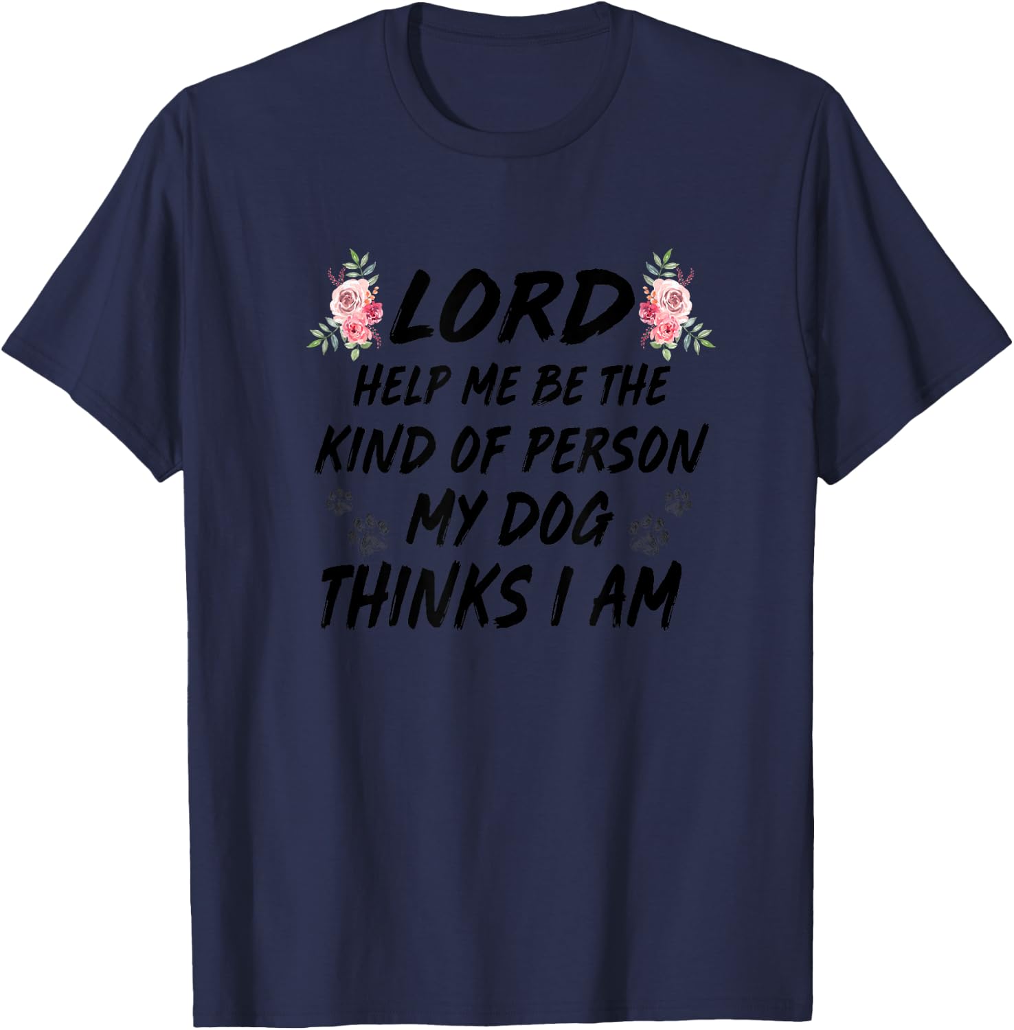 Lord Help Me Be The Kind Of Person My Dog Thinks I Am Women T-Shirt - T-Shirt | Navy