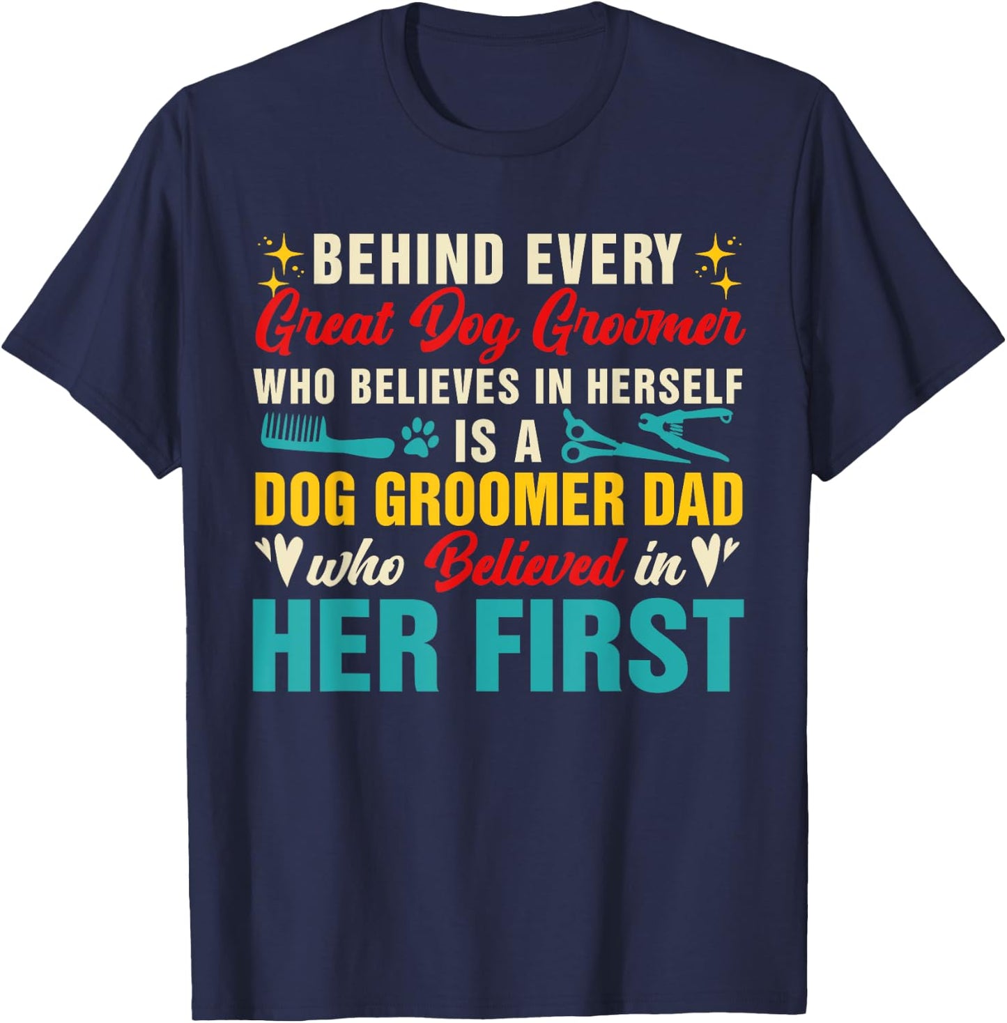 Behind Great Dog Groomer Is A Dad Believed In Her First Women T-Shirt - T-Shirt | Navy