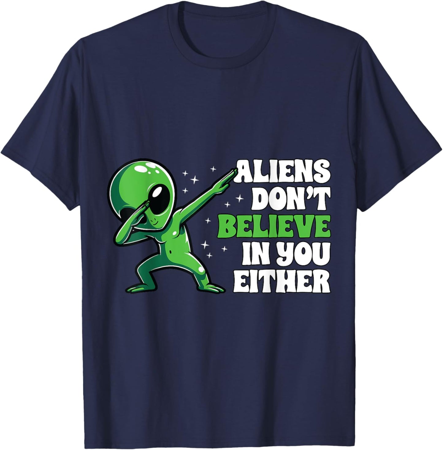 Aliens Don´t Believe In You Either Alien Funny UFO Design T-Shirt - T-Shirt | Navy