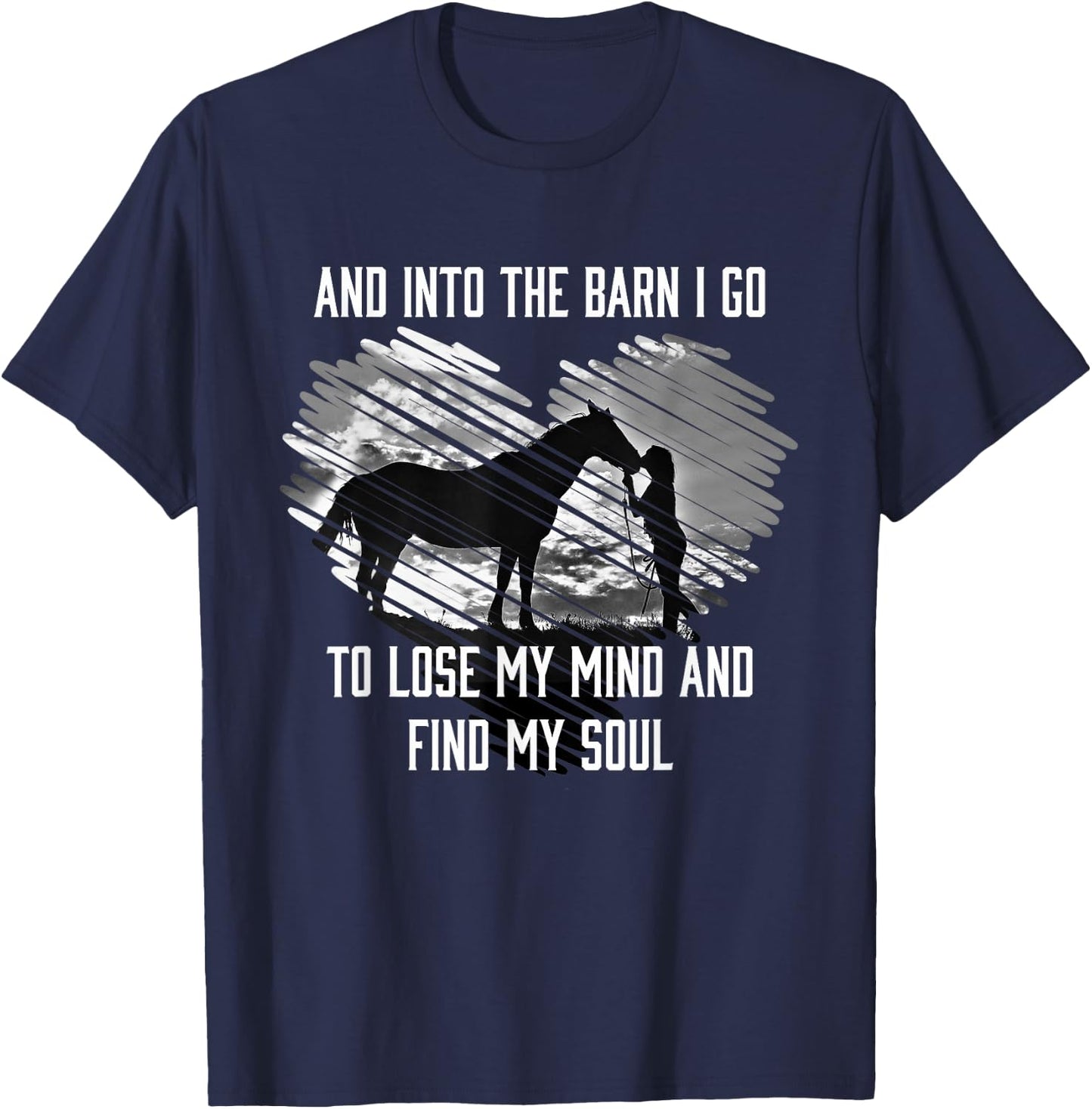 And Into The Barn I Go To Lose My Mind & Find My Soul Horse T-Shirt - T-Shirt | Navy