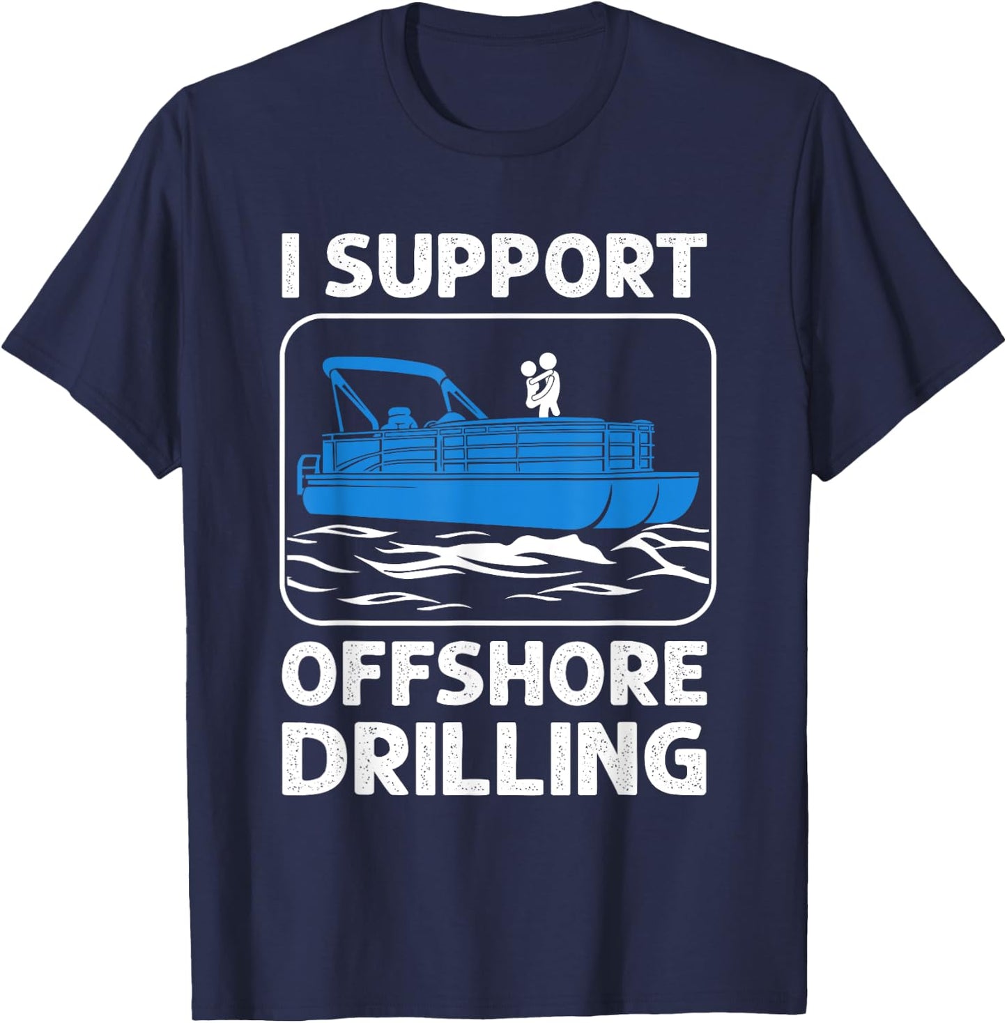I Support Offshore Drilling Funny Boating Boat Lovers T-Shirt - T-Shirt | Navy