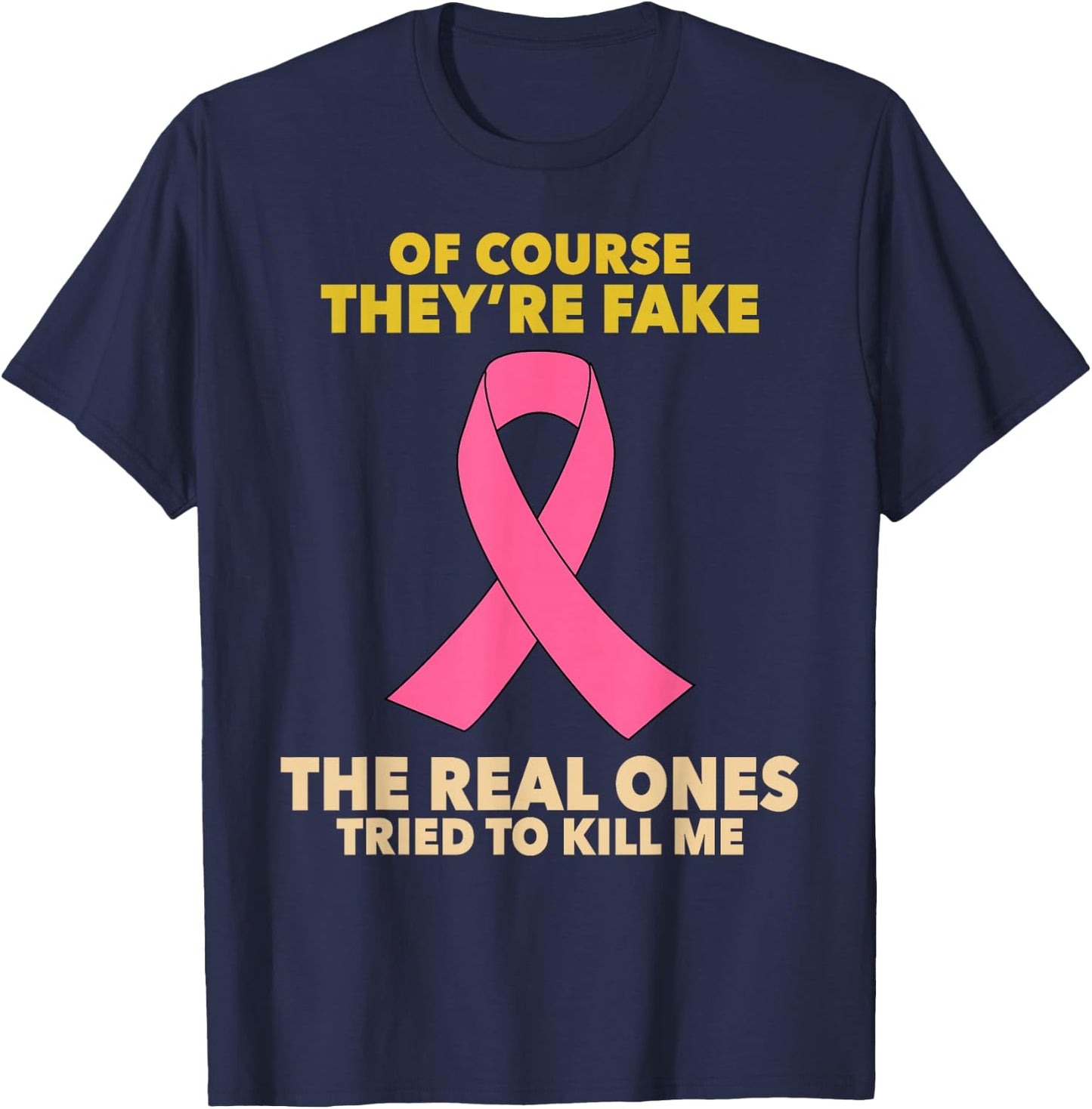 Of Course They're Fake! The Real Ones Tried To Kill Me! T-Shirt - T-Shirt | Navy