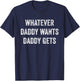 Whatever Daddy Wants Daddy Gets T-Shirt - T-Shirt | Navy