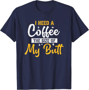 I Need Coffee The Size Of My Butt Funny Coffee Lover T-Shirt - T-Shirt | Navy