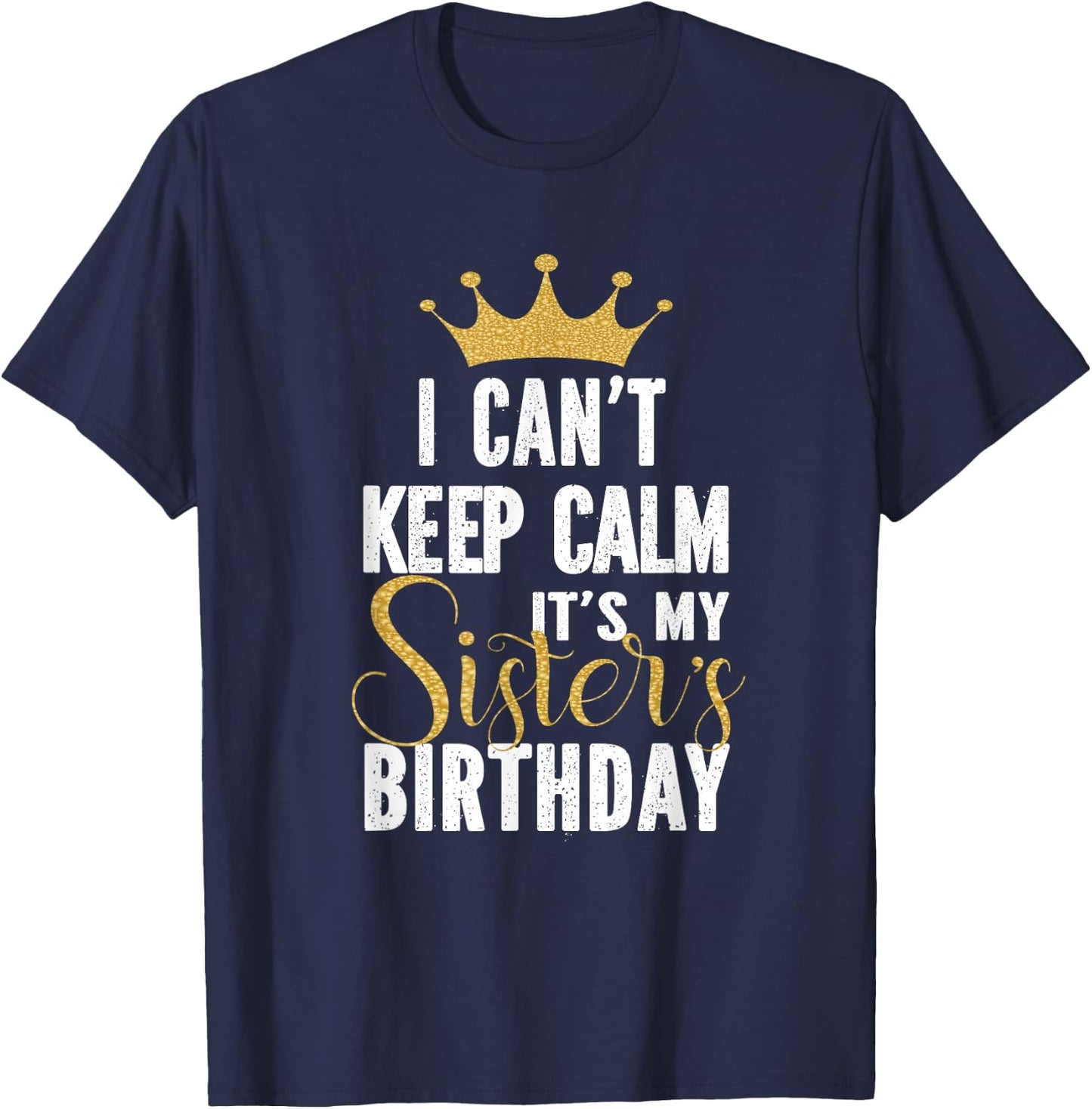 I Can't Keep Calm It's My Sister's Birthday Party Family T-Shirt - T-Shirt | Navy